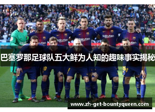 巴塞罗那足球队五大鲜为人知的趣味事实揭秘