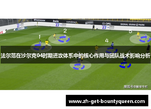 法尔范在沙尔克04时期进攻体系中的核心作用与团队战术影响分析