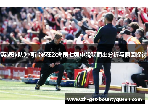 英超球队为何能够在欧洲前七强中脱颖而出分析与原因探讨 英超球队为何能够在欧洲前七强中脱颖而出分析与原因探讨