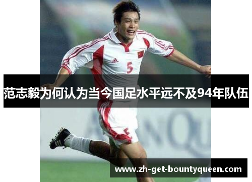 范志毅为何认为当今国足水平远不及94年队伍 范志毅为何认为当今国足水平远不及94年队伍