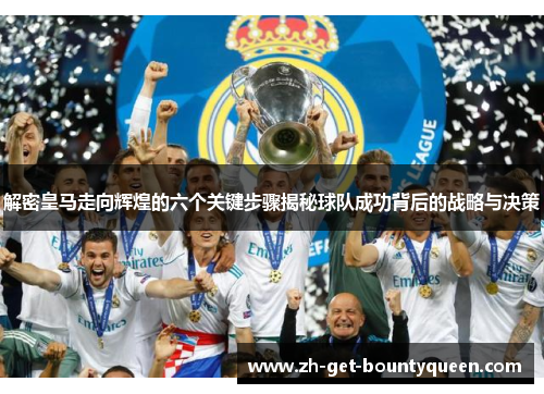 解密皇马走向辉煌的六个关键步骤揭秘球队成功背后的战略与决策
