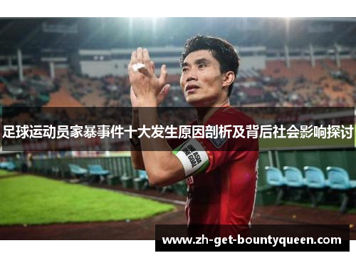 足球运动员家暴事件十大发生原因剖析及背后社会影响探讨 足球运动员家暴事件十大发生原因剖析及背后社会影响探讨