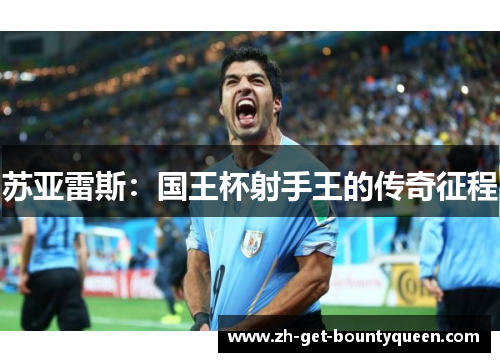 苏亚雷斯:国王杯射手王的传奇征程 苏亚雷斯:国王杯射手王的传奇征程
