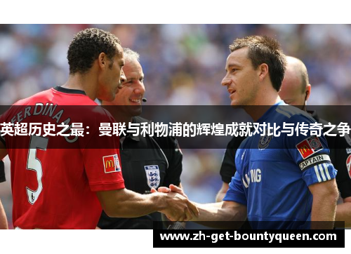 英超历史之最:曼联与利物浦的辉煌成就对比与传奇之争 英超历史之最:曼联与利物浦的辉煌成就对比与传奇之争