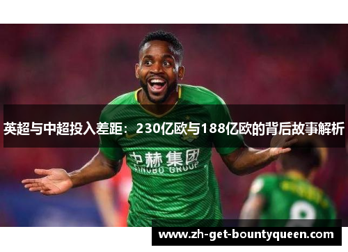 英超与中超投入差距:230亿欧与188亿欧的背后故事解析 英超与中超投入差距:230亿欧与188亿欧的背后故事解析