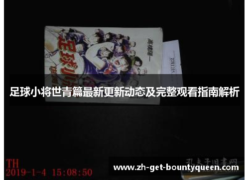 足球小将世青篇最新更新动态及完整观看指南解析 足球小将世青篇最新更新动态及完整观看指南解析