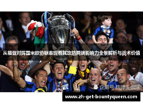 从福登对阵国米欧协联表现看其攻防两端影响力全景解析与战术价值 从福登对阵国米欧协联表现看其攻防两端影响力全景解析与战术价值