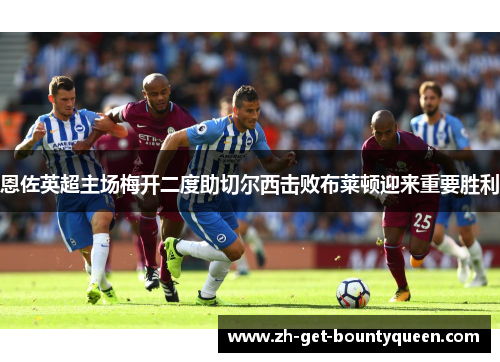 恩佐英超主场梅开二度助切尔西击败布莱顿迎来重要胜利 恩佐英超主场梅开二度助切尔西击败布莱顿迎来重要胜利