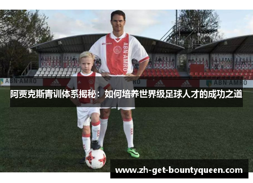 阿贾克斯青训体系揭秘：如何培养世界级足球人才的成功之道
