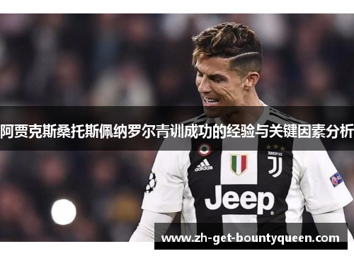 阿贾克斯桑托斯佩纳罗尔青训成功的经验与关键因素分析