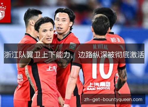 浙江队翼卫上下能力,边路纵深被彻底激活 浙江队翼卫上下能力,边路纵深被彻底激活